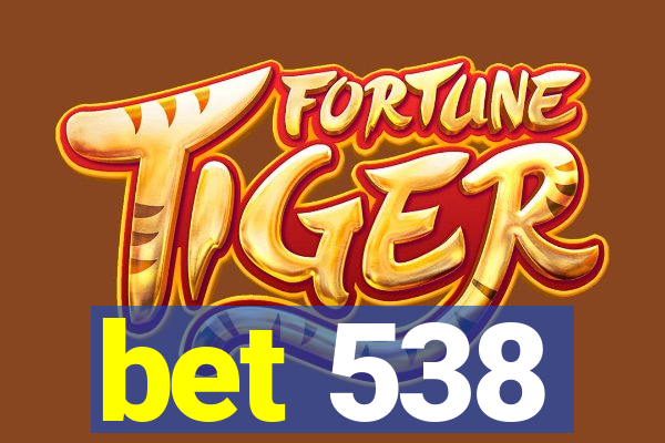 bet 538